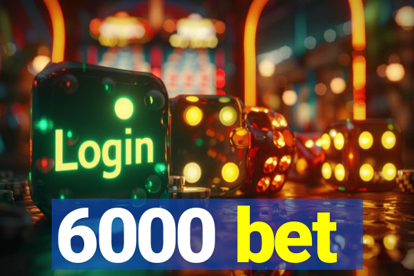 6000 bet